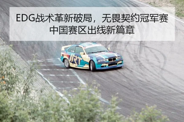 EDG战术革新破局，无畏契约冠军赛中国赛区出线新篇章